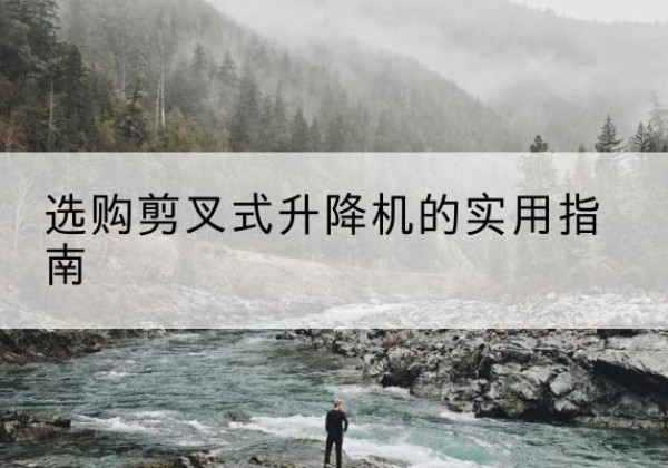 金州剪叉式升降机怎么选-选购剪叉式升降机的实用指南